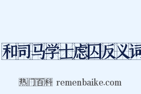 和司马学士虑囚反义词是什么意思的图片
